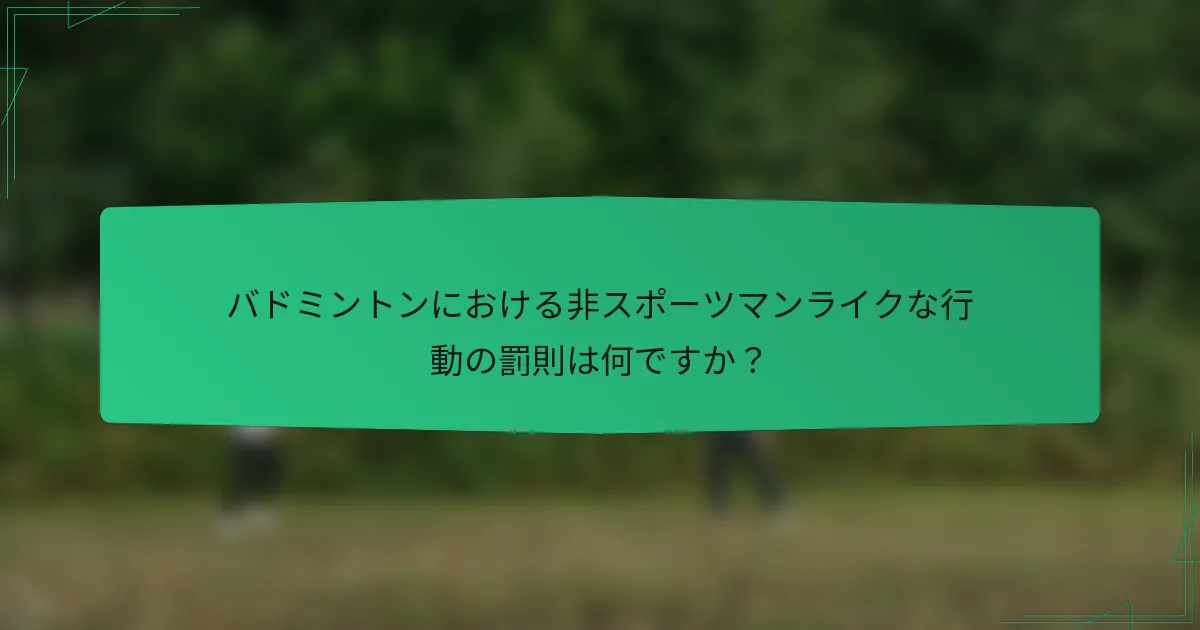 バドミントンにおける非スポーツマンライクな行動の罰則は何ですか？