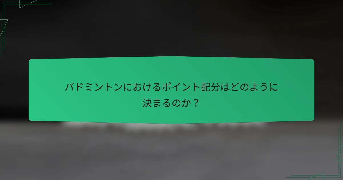 バドミントンにおけるポイント配分はどのように決まるのか？