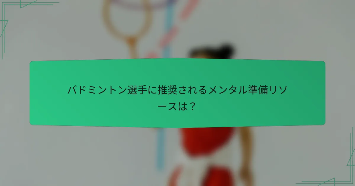 バドミントン選手に推奨されるメンタル準備リソースは？