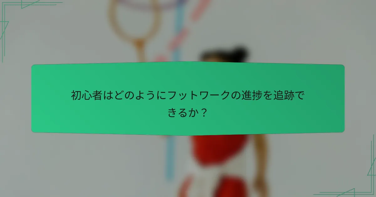 初心者はどのようにフットワークの進捗を追跡できるか？