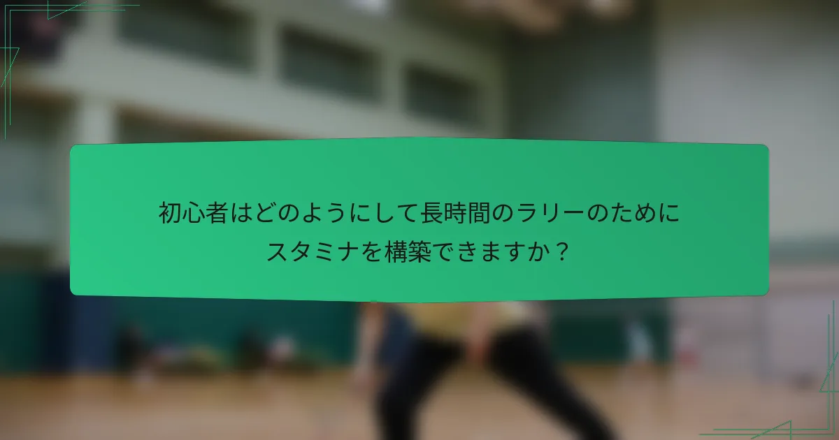初心者はどのようにして長時間のラリーのためにスタミナを構築できますか？
