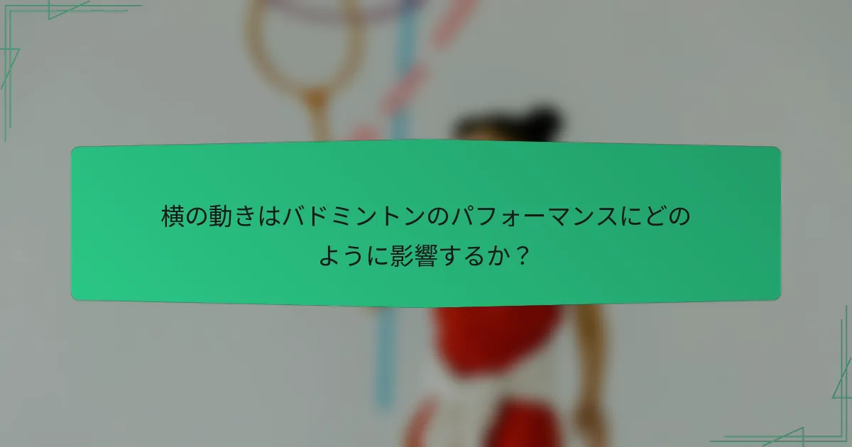横の動きはバドミントンのパフォーマンスにどのように影響するか？
