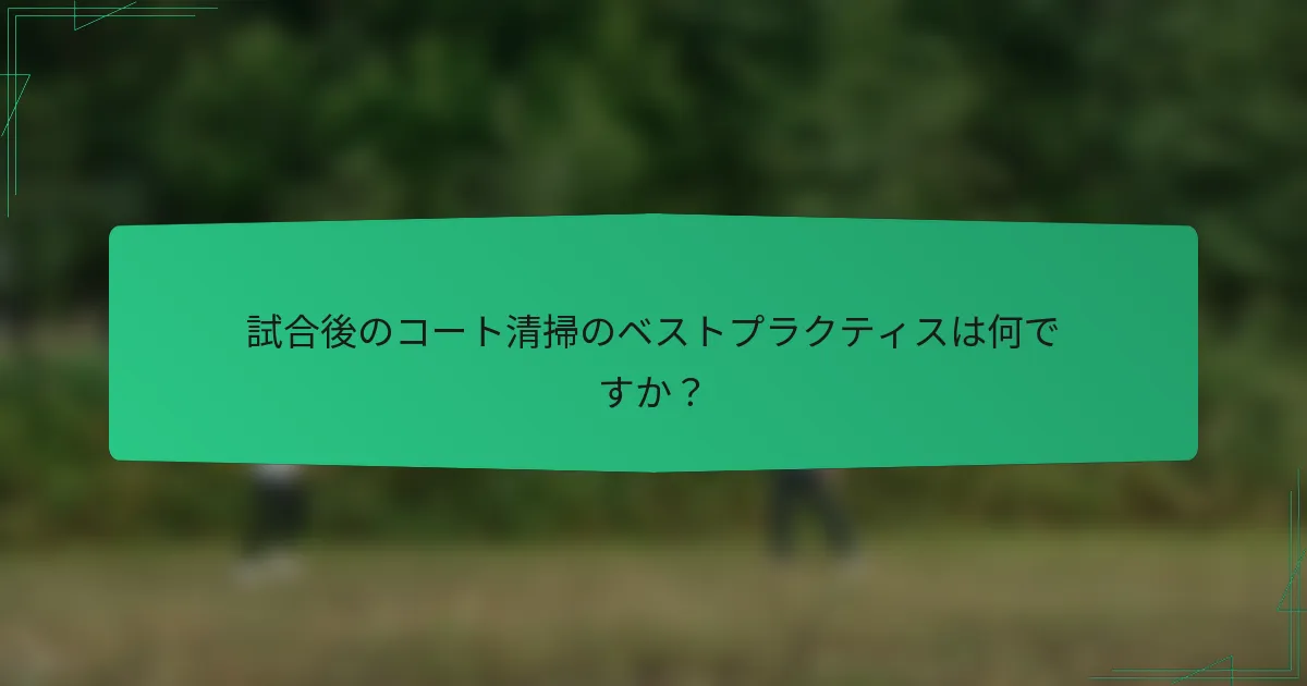 試合後のコート清掃のベストプラクティスは何ですか？