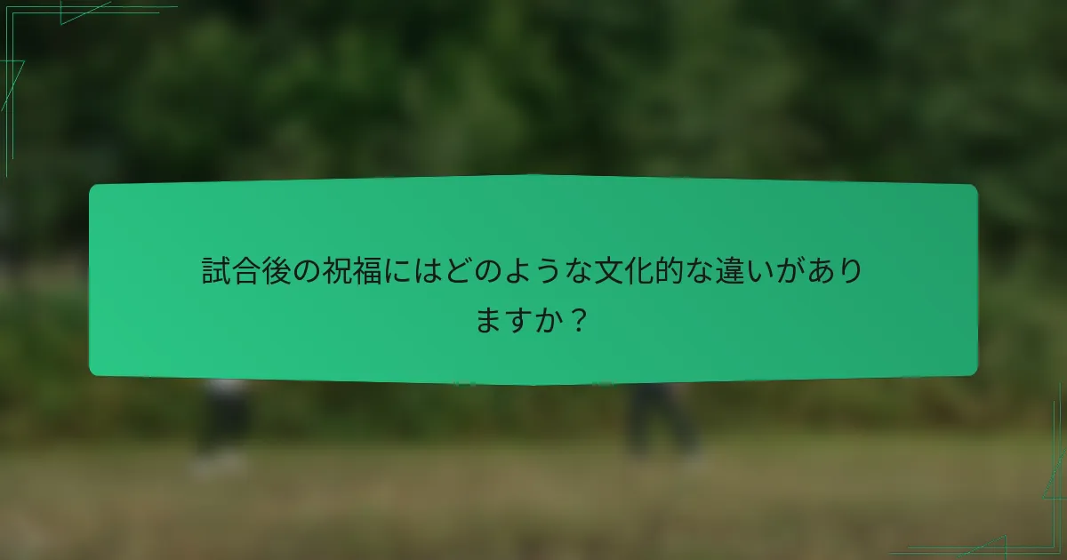 試合後の祝福にはどのような文化的な違いがありますか？