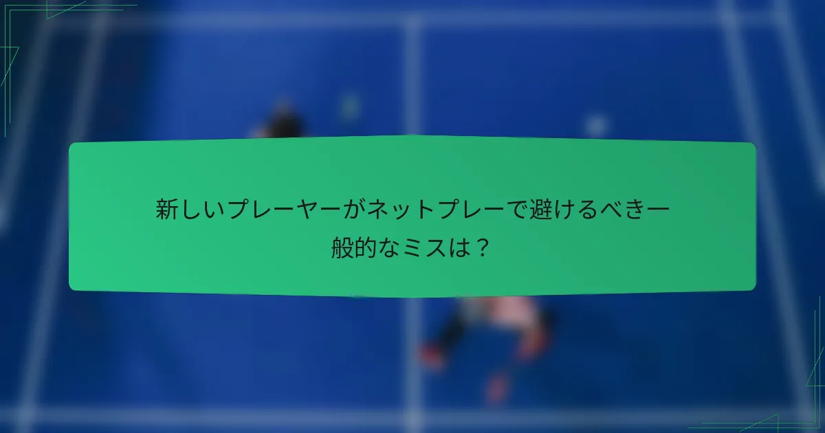 新しいプレーヤーがネットプレーで避けるべき一般的なミスは？
