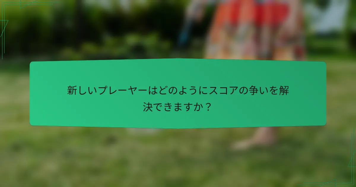 新しいプレーヤーはどのようにスコアの争いを解決できますか？