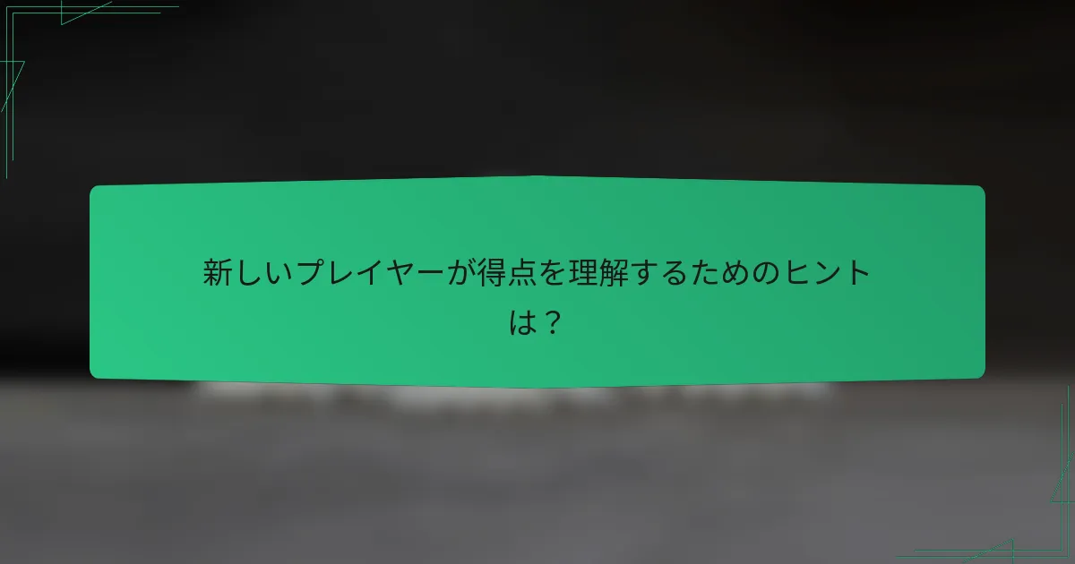 新しいプレイヤーが得点を理解するためのヒントは？