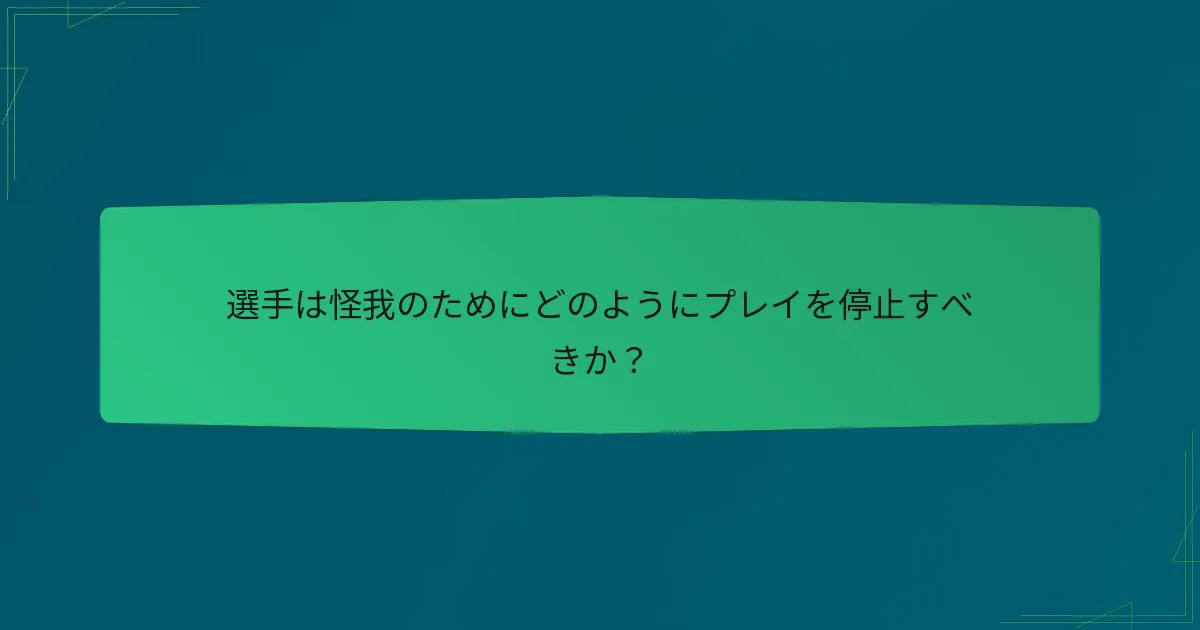 選手は怪我のためにどのようにプレイを停止すべきか？