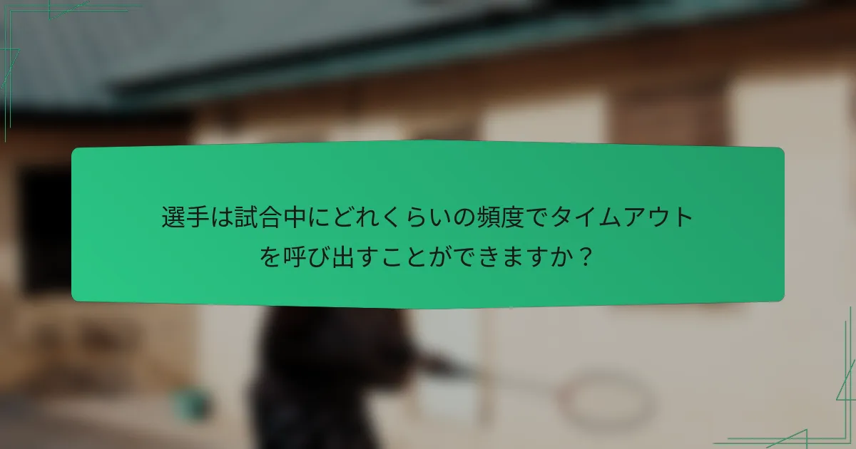 選手は試合中にどれくらいの頻度でタイムアウトを呼び出すことができますか？