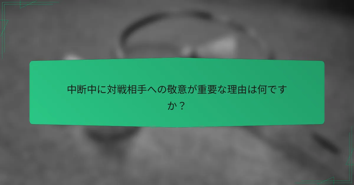 中断中に対戦相手への敬意が重要な理由は何ですか？